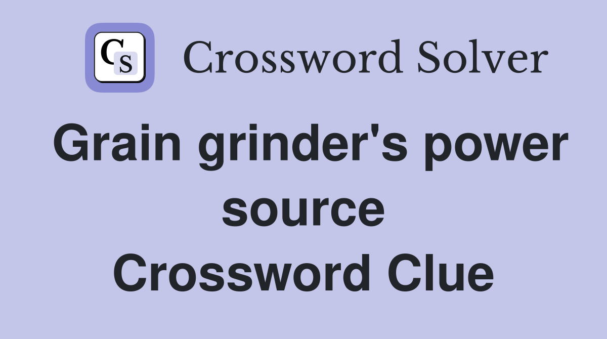 Grain grinder's power source Crossword Clue
