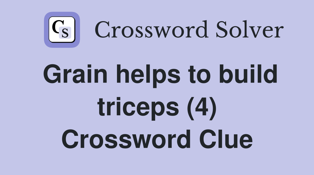 Grain helps to build triceps (4) Crossword Clue