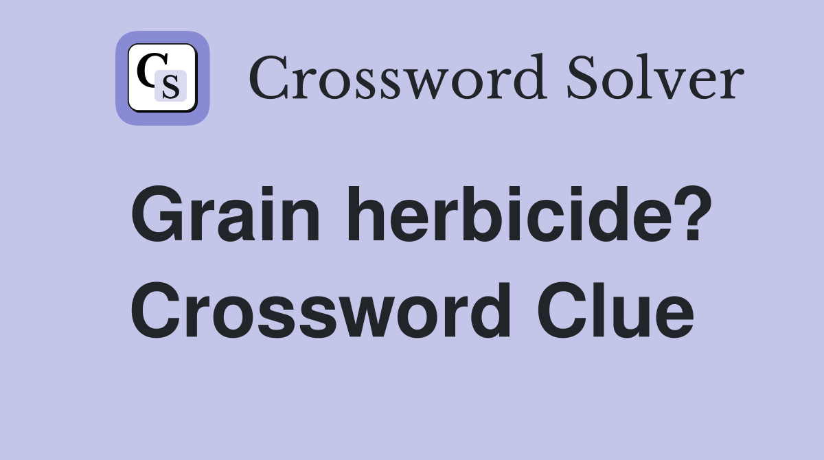 Grain herbicide? Crossword Clue