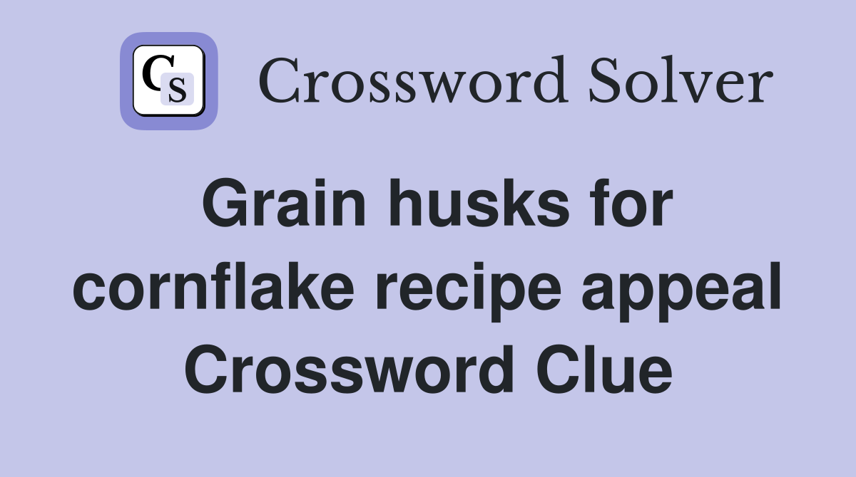 Grain husks for cornflake recipe appeal Crossword Clue