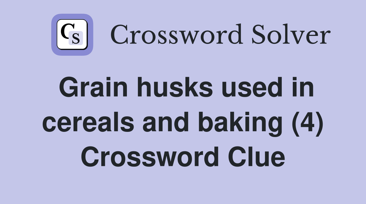Grain husks used in cereals and baking (4) Crossword Clue