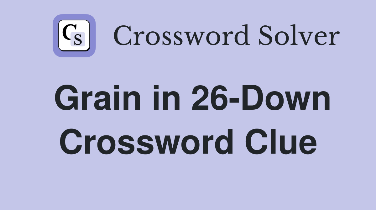 Grain in 26-Down Crossword Clue