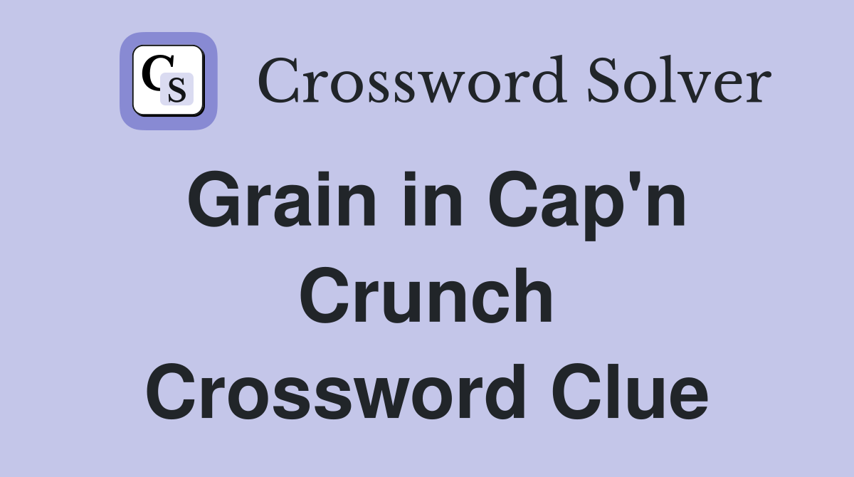 Grain in Cap'n Crunch Crossword Clue
