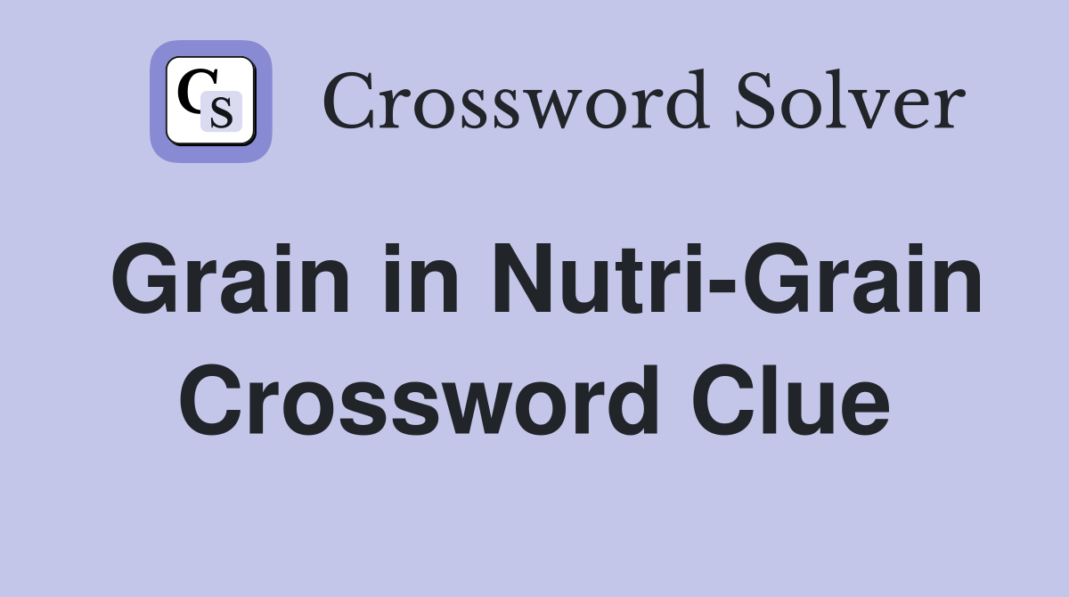 Grain in Nutri-Grain Crossword Clue