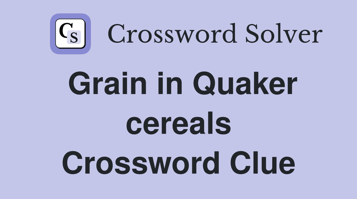 Grain in Quaker cereals Crossword Clue
