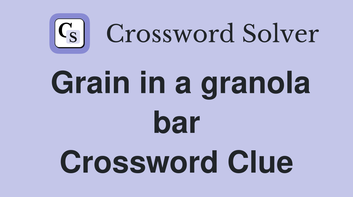 Grain in a granola bar Crossword Clue