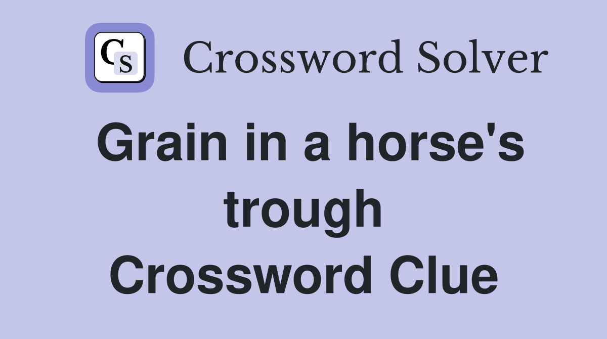 Grain in a horse's trough Crossword Clue