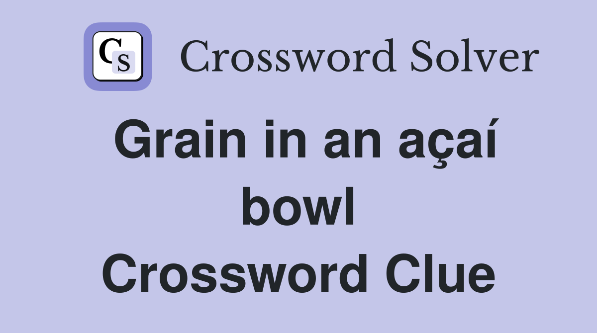 Grain in an açaí bowl Crossword Clue