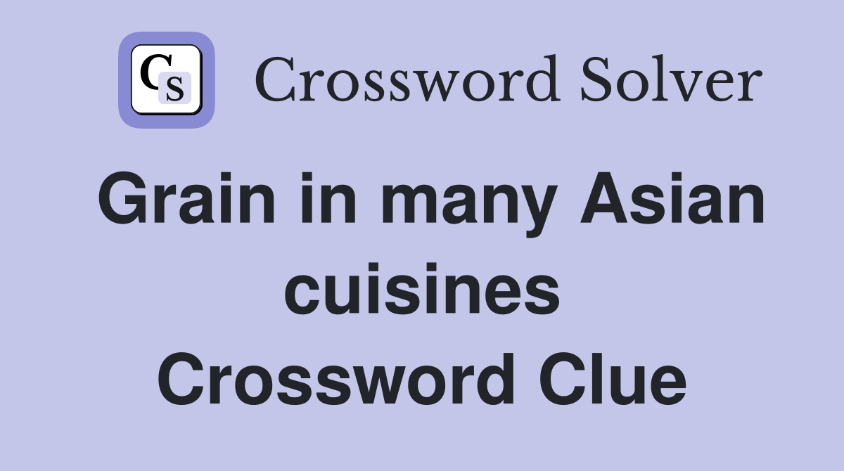 Grain in many Asian cuisines Crossword Clue