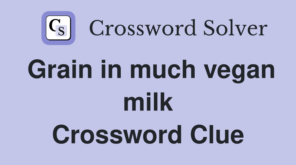 Grain in much vegan milk Crossword Clue