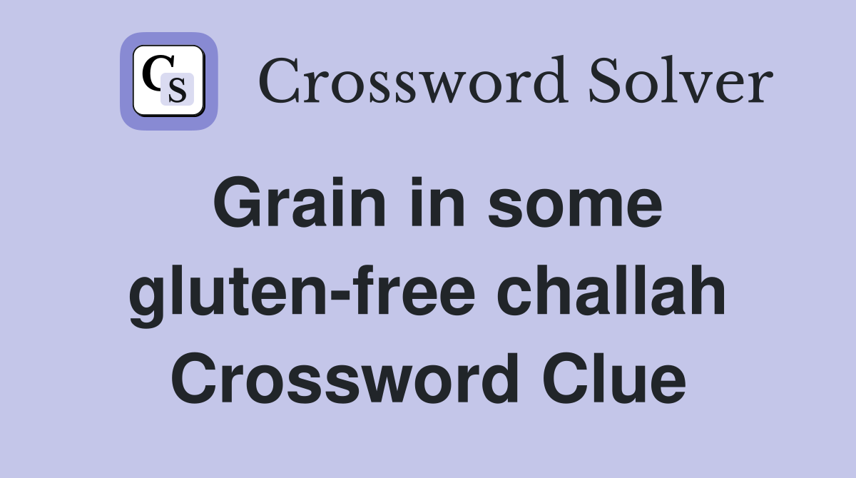 Grain in some gluten-free challah Crossword Clue