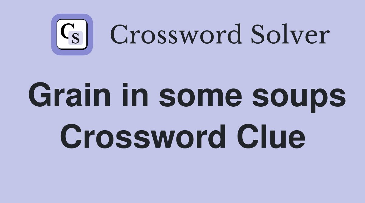 Grain in some soups Crossword Clue