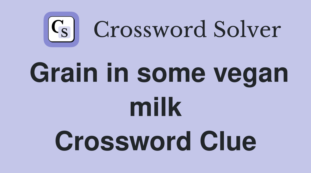 Grain in some vegan milk Crossword Clue