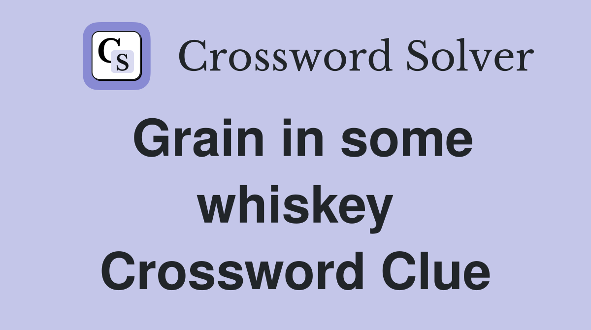 Grain in some whiskey Crossword Clue