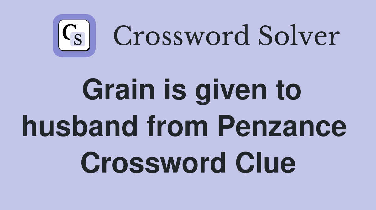 Grain is given to husband from Penzance  Crossword Clue