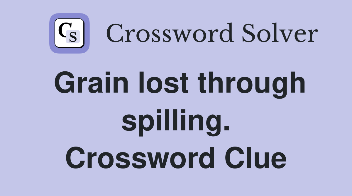Grain lost through spilling. Crossword Clue