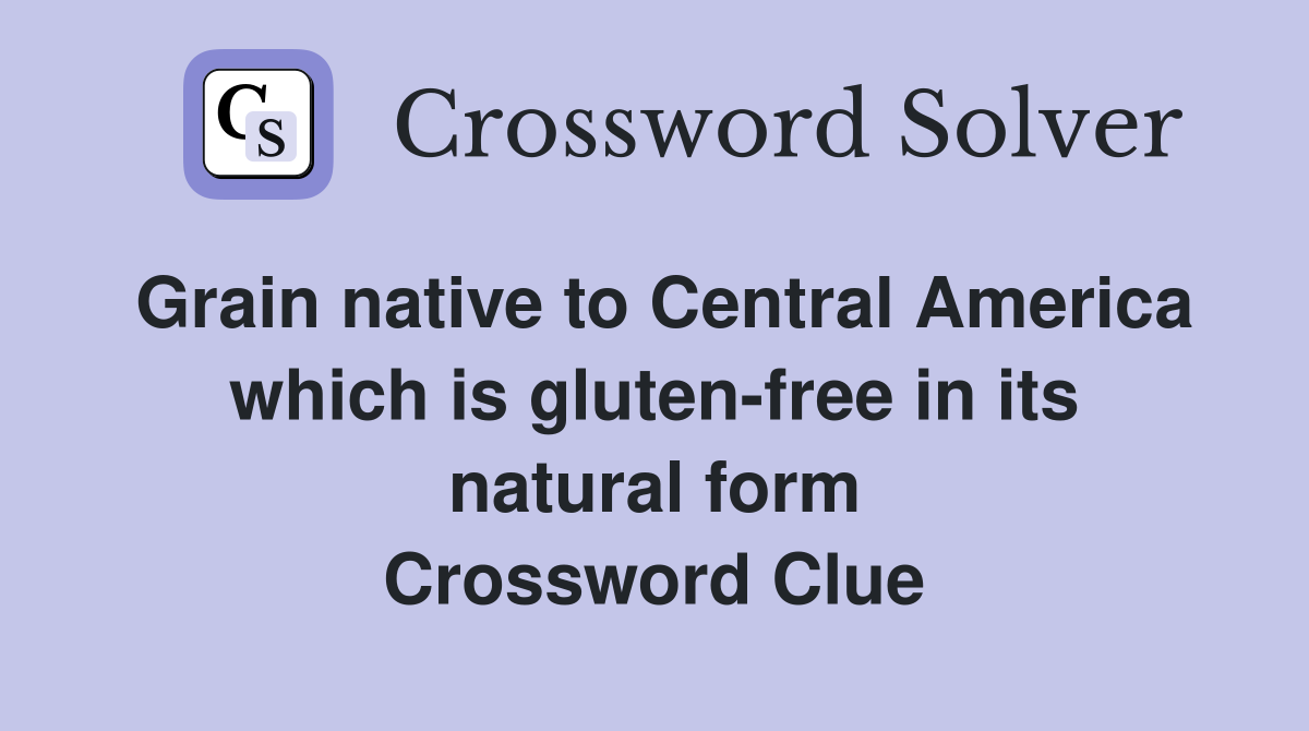 Grain native to Central America which is gluten-free in its natural form Crossword Clue