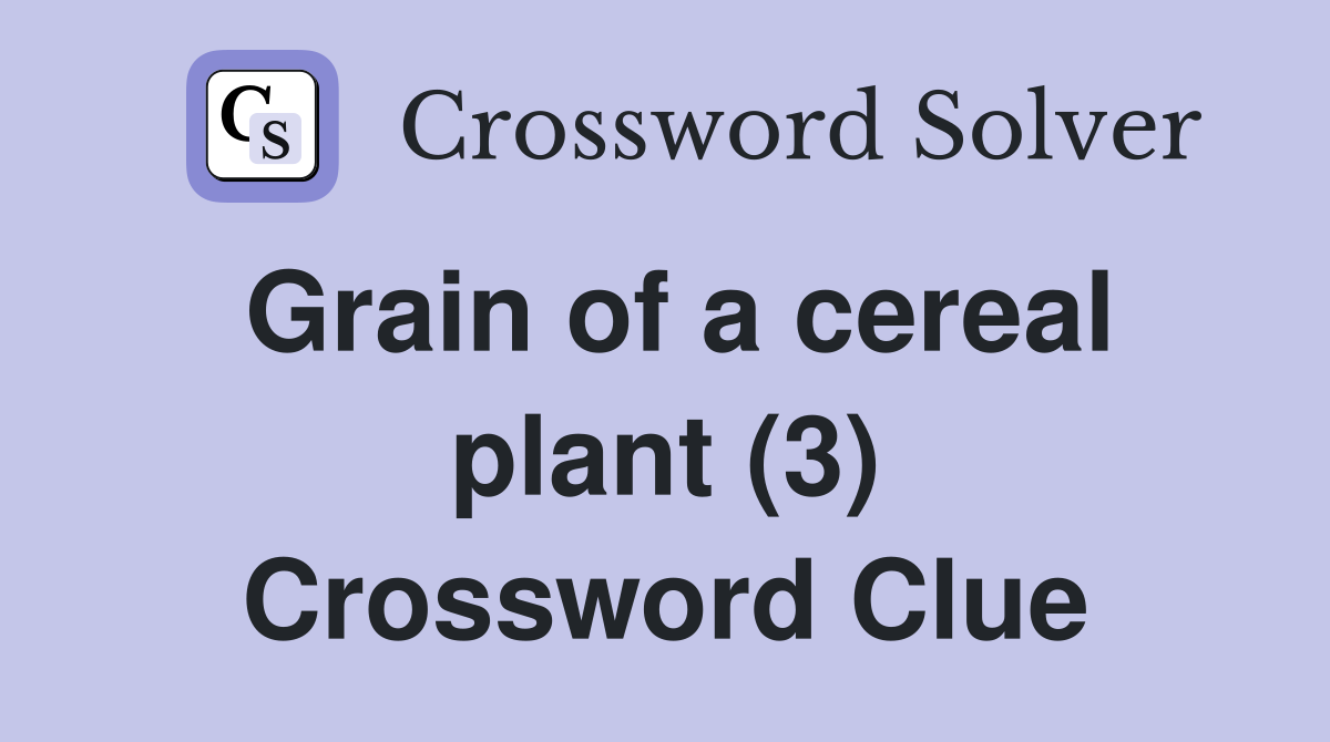 Grain of a cereal plant (3) Crossword Clue