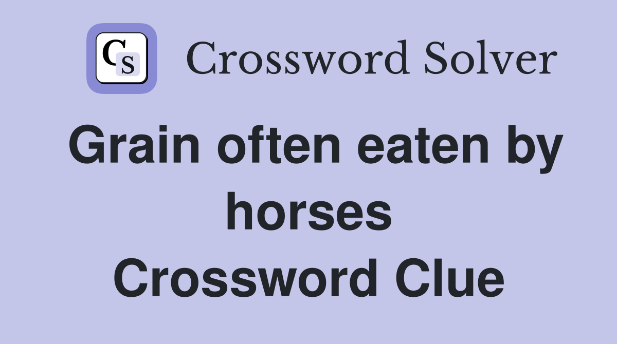 Grain often eaten by horses Crossword Clue