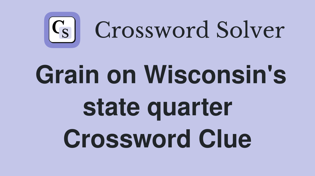 Grain on Wisconsin's state quarter Crossword Clue