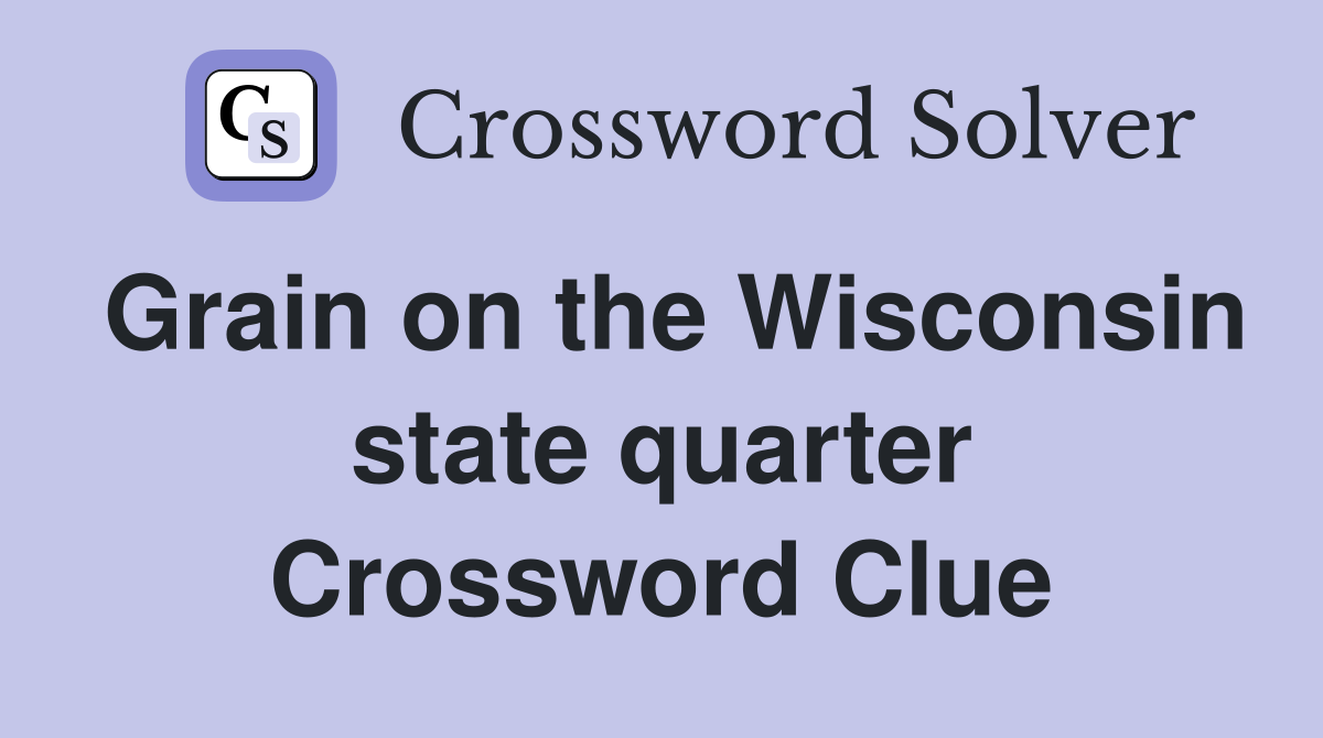 Grain on the Wisconsin state quarter Crossword Clue