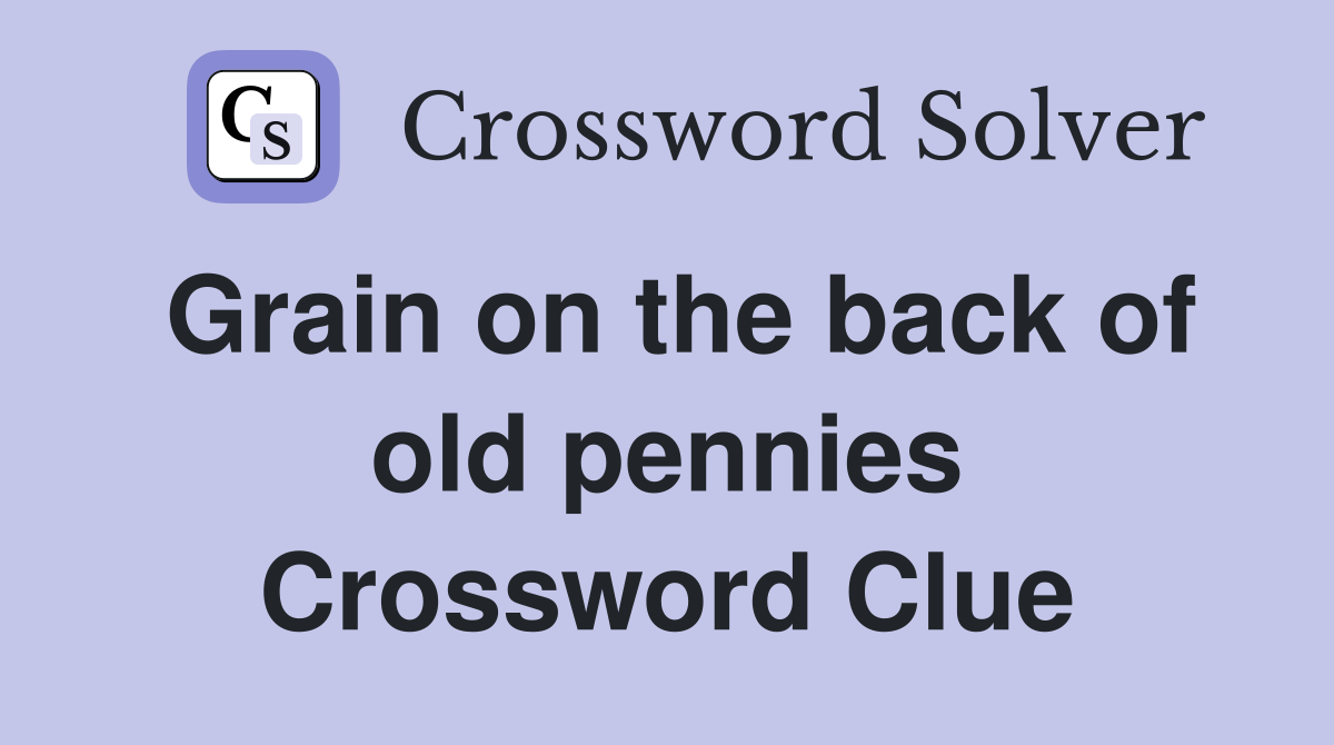 Grain on the back of old pennies Crossword Clue