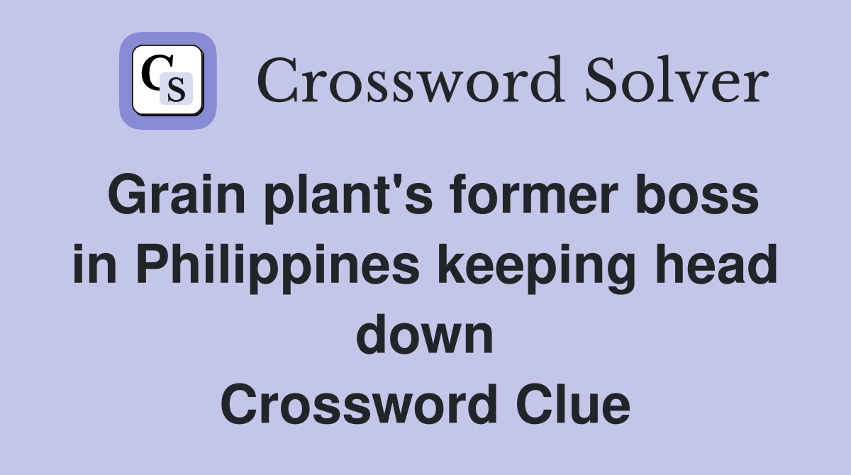 Grain plant's former boss in Philippines keeping head down Crossword Clue