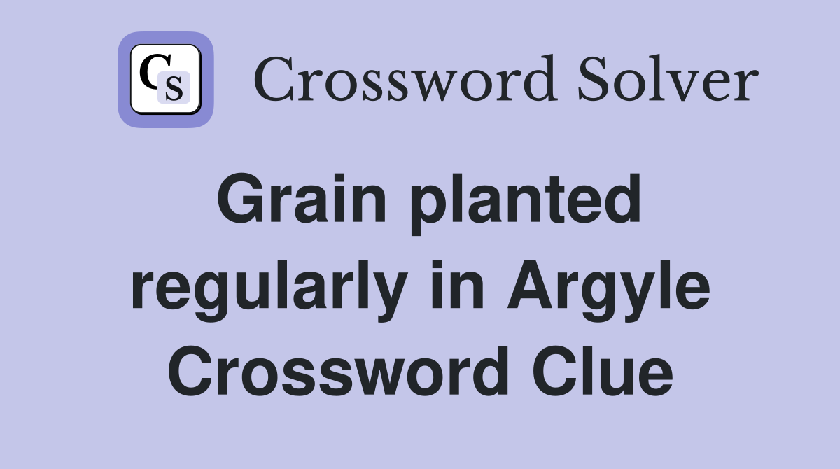 Grain planted regularly in Argyle Crossword Clue