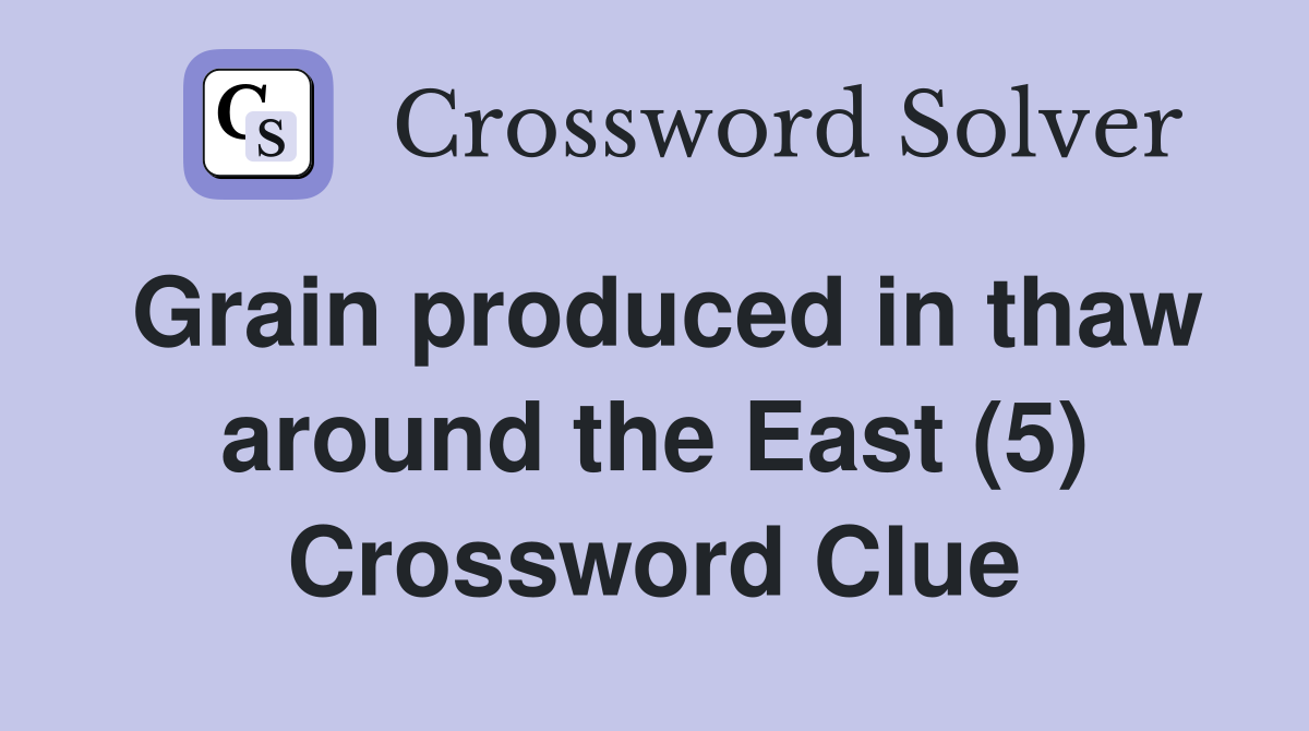 Grain produced in thaw around the East (5) Crossword Clue