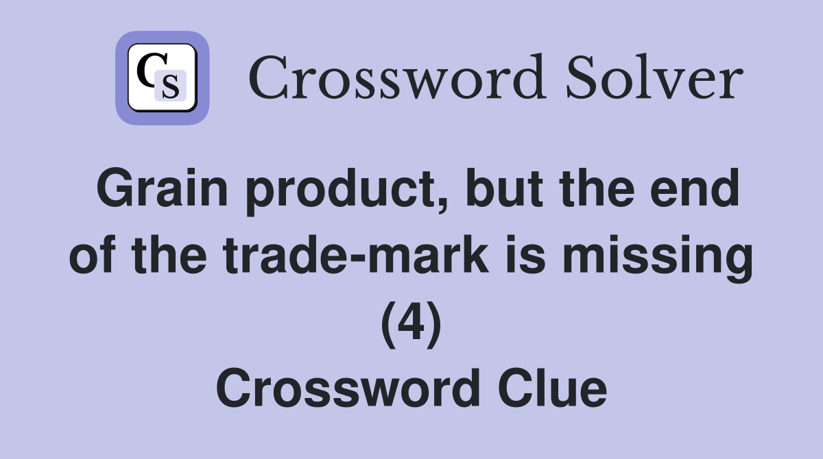 Grain product, but the end of the trade-mark is missing (4) Crossword Clue