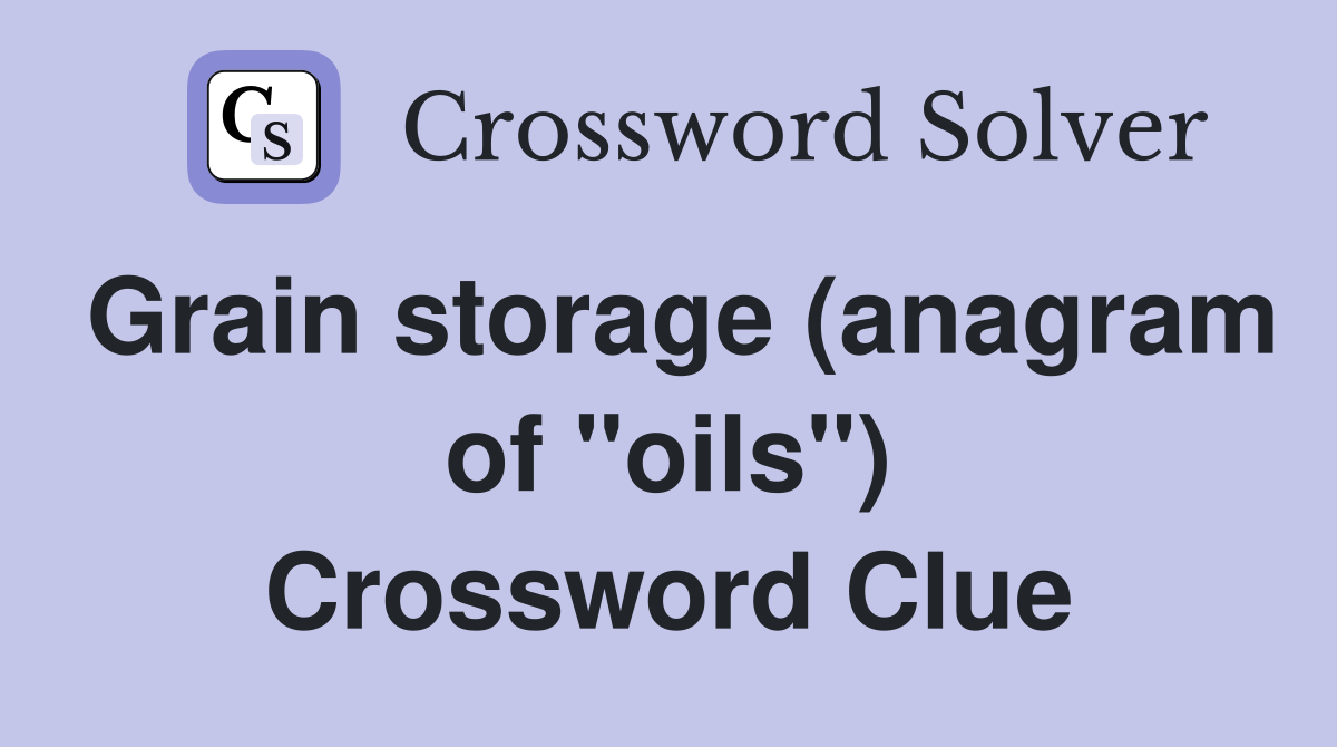 Grain storage (anagram of "oils") Crossword Clue