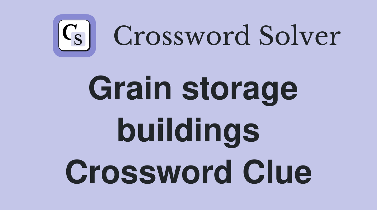 Grain storage buildings Crossword Clue