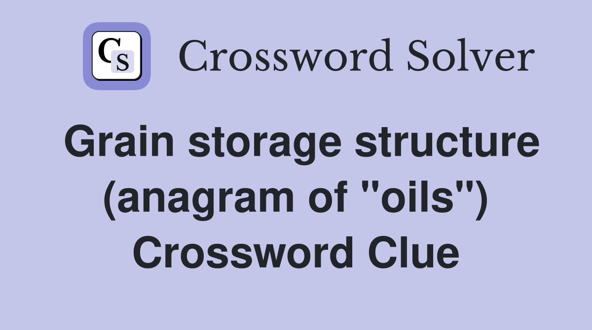 Grain storage structure (anagram of "oils") Crossword Clue