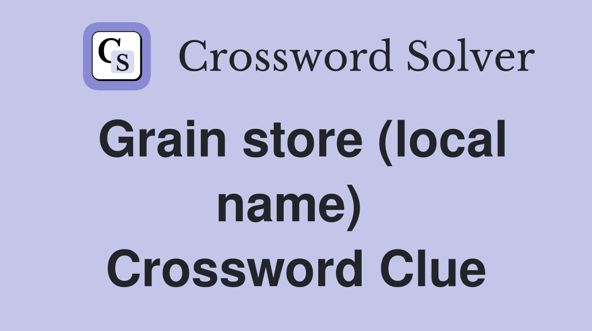 Grain store (local name)  Crossword Clue