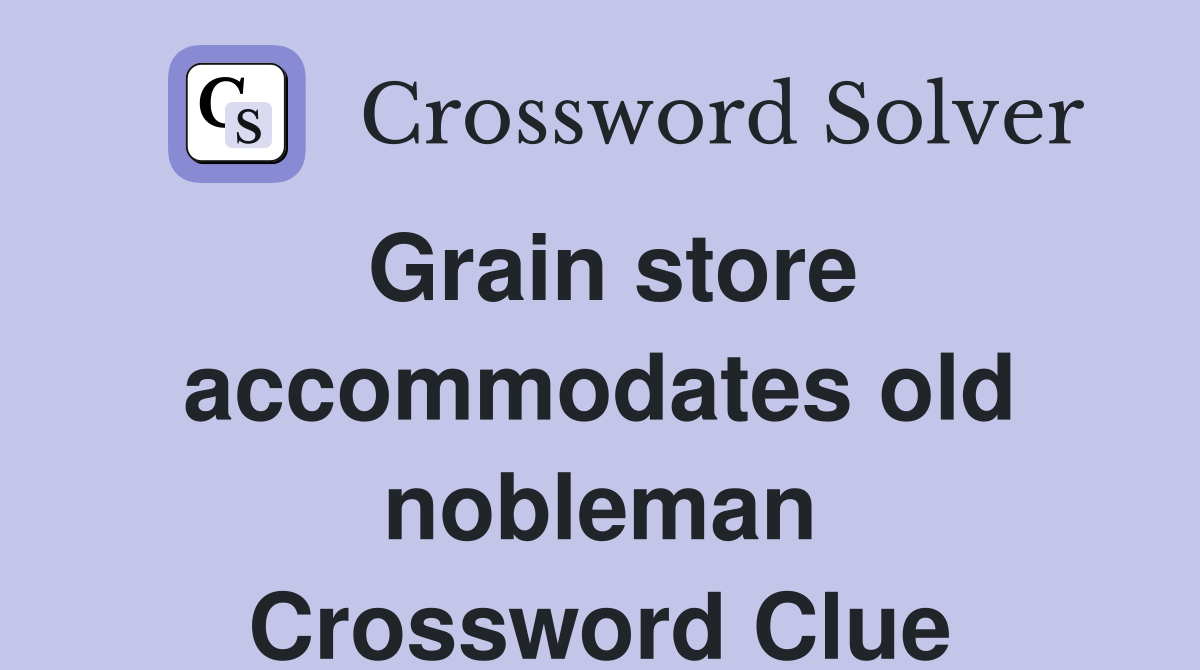 Grain store accommodates old nobleman Crossword Clue