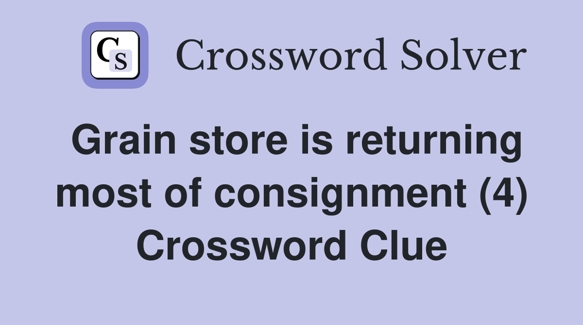 Grain store is returning most of consignment (4) Crossword Clue