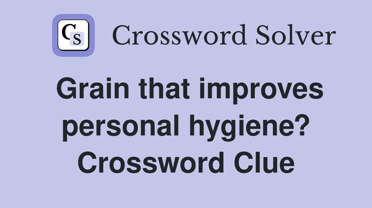 Grain that improves personal hygiene? Crossword Clue