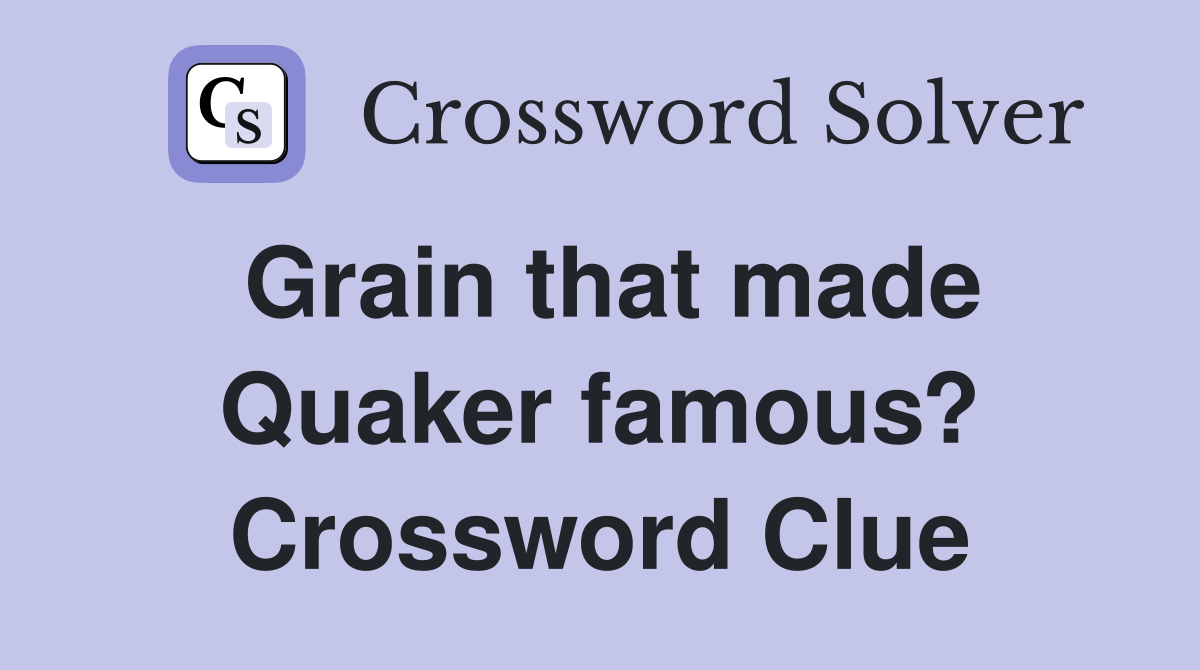 Grain that made Quaker famous? Crossword Clue