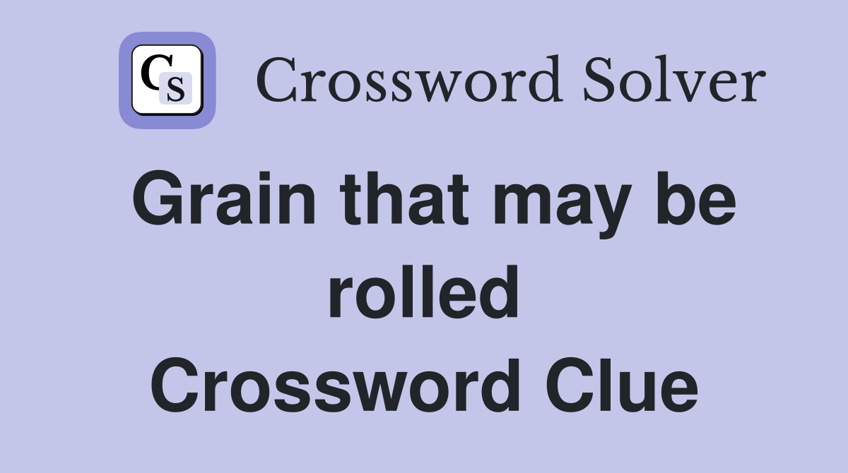 Grain that may be rolled Crossword Clue