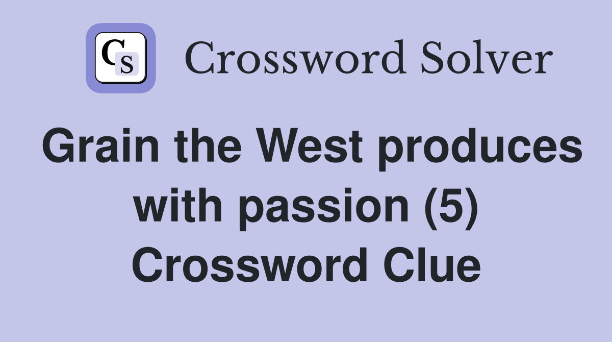 Grain the West produces with passion (5) Crossword Clue