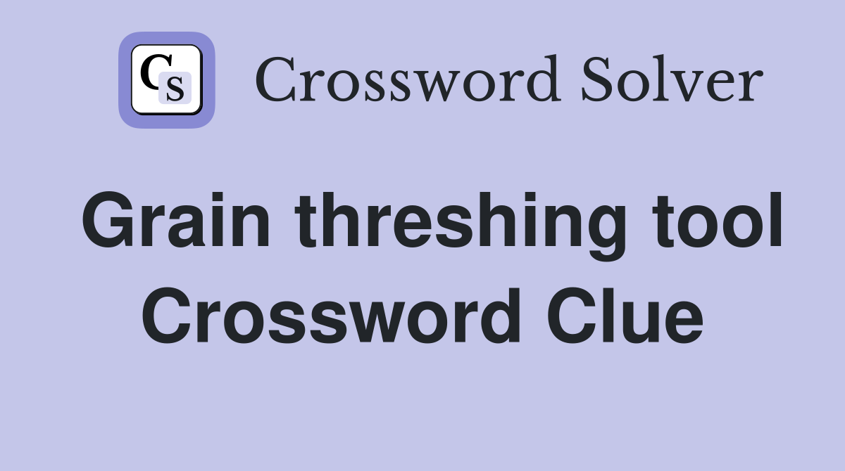 Grain threshing tool Crossword Clue