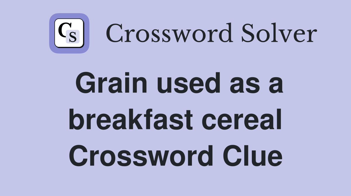 Grain used as a breakfast cereal Crossword Clue