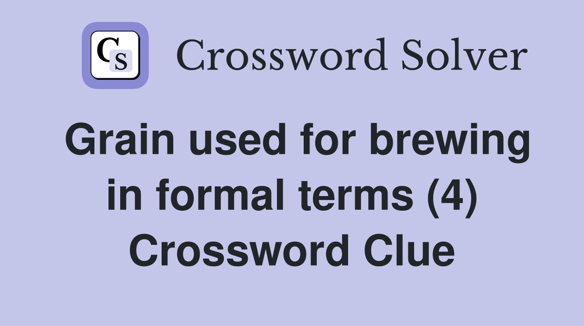 Grain used for brewing in formal terms (4) Crossword Clue