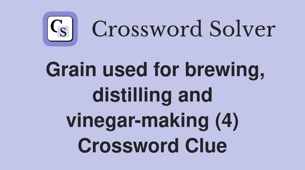 Grain used for brewing, distilling and vinegar-making (4) Crossword Clue