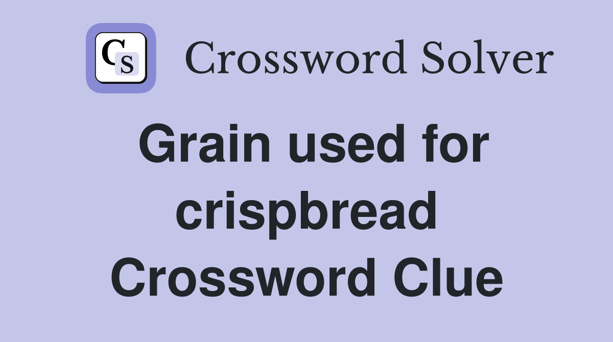 Grain used for crispbread Crossword Clue