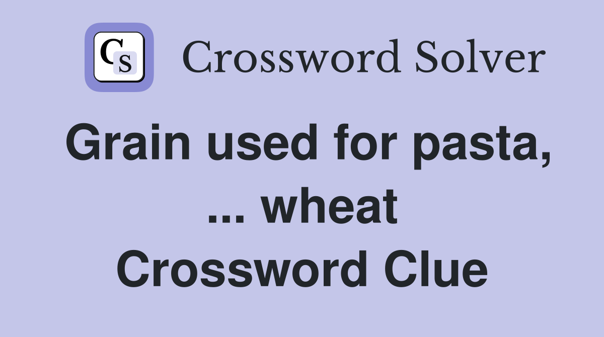 Grain used for pasta, ... wheat Crossword Clue