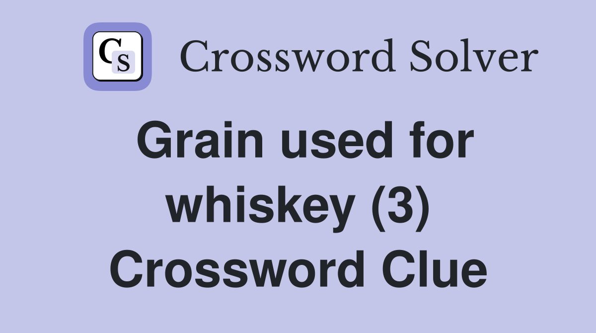 Grain used for whiskey (3) Crossword Clue