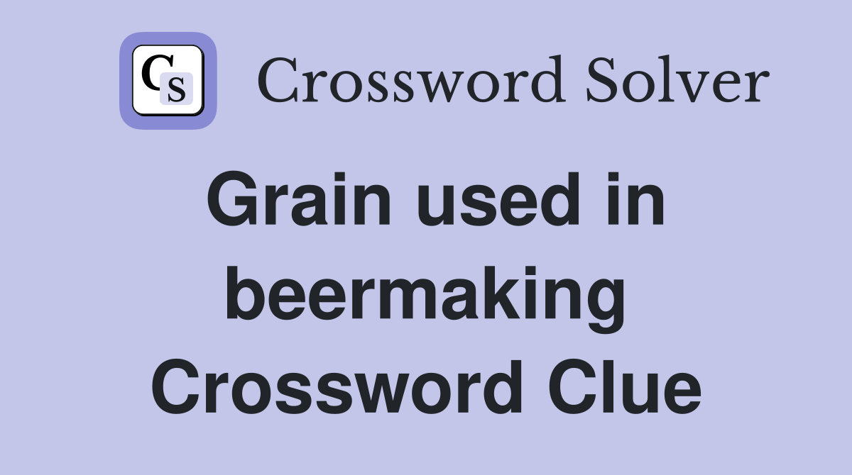 Grain used in beermaking Crossword Clue