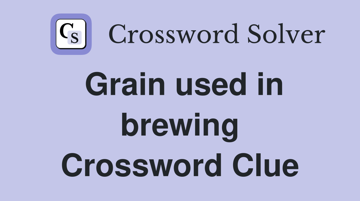 Grain used in brewing Crossword Clue