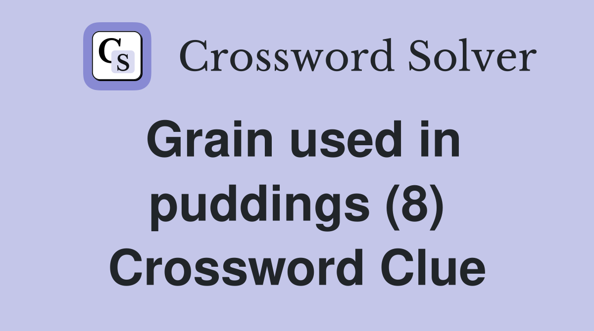 Grain used in puddings (8) Crossword Clue